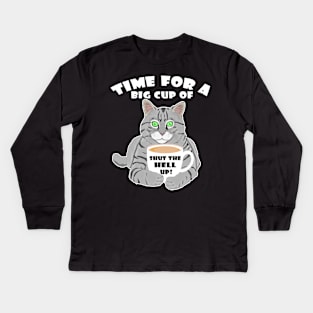 Time For A Big Cup Of Shut Up Funny Cat And Coffee Humor Kids Long Sleeve T-Shirt